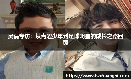 吴磊专访：从青涩少年到足球明星的成长之路回顾