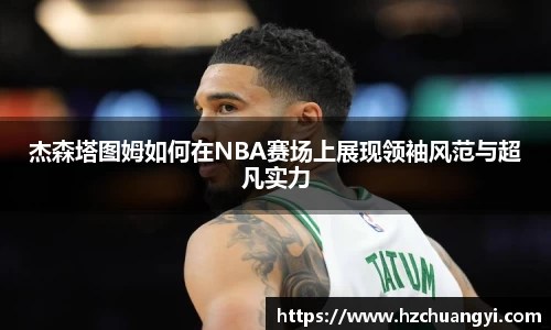 杰森塔图姆如何在NBA赛场上展现领袖风范与超凡实力