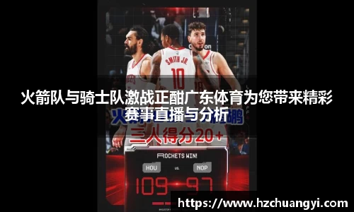 火箭队与骑士队激战正酣广东体育为您带来精彩赛事直播与分析