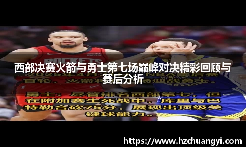 西部决赛火箭与勇士第七场巅峰对决精彩回顾与赛后分析